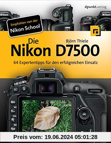 Die Nikon D7500: 64 Expertentipps für den erfolgreichen Einsatz
